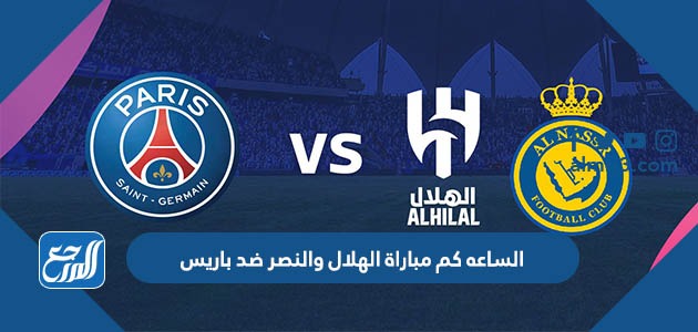 الساعه كم مباراة الهلال والنصر ضد باريس