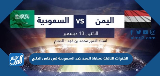 القنوات الناقلة لمباراة اليمن ضد السعودية في كاس الخليج