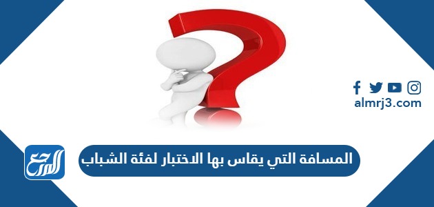 المسافة التي يقاس بها الاختبار لفئة الشباب