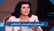 اين يعرض برنامج منى الشاذلي على أي قناة