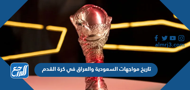 تاريخ مواجهات السعودية والعراق في كرة القدم