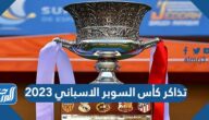 رابط حجز تذاكر كأس السوبر الاسباني 2023 وأسعار التذاكر