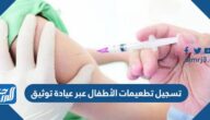 تسجيل تطعيمات الأطفال عبر عيادة توثيق 2023 الرابط والخطوات