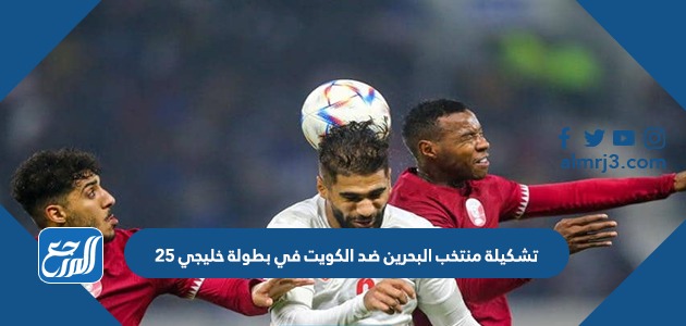 تشكيلة منتخب البحرين ضد الكويت في بطولة خليجي 25