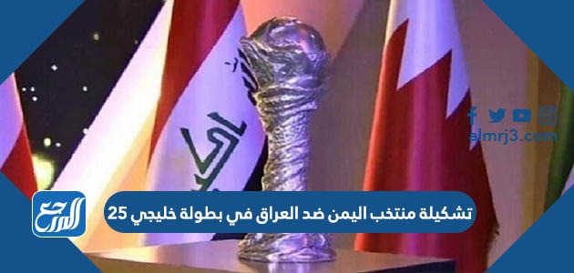 تشكيلة منتخب اليمن ضد العراق في بطولة خليجي 25