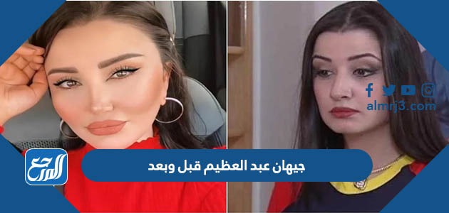 جيهان عبد العظيم قبل وبعد