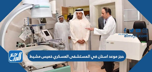 حجز موعد اسنان في المستشفى العسكري خميس مشيط