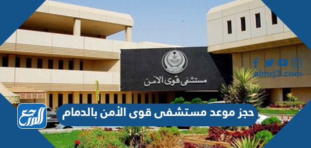 حجز موعد مستشفى قوى الأمن بالدمام