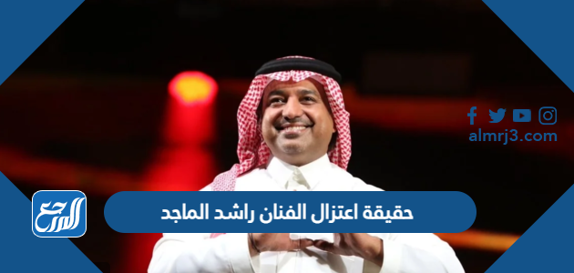 حقيقة اعتزال الفنان راشد الماجد