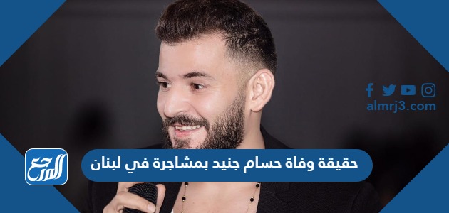 حقيقة وفاة حسام جنيد بمشاجرة في لبنان