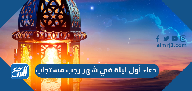 دعاء أول ليلة في شهر رجب مستجاب