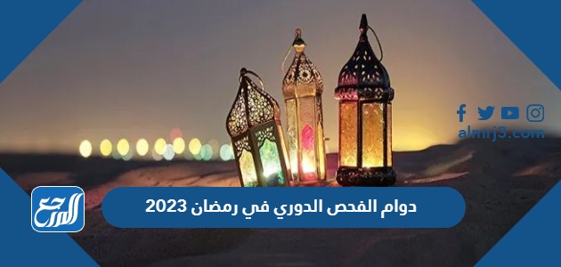 اوقات ومواعيد دوام الفحص الدوري في رمضان 2023 – 1444