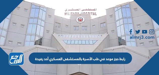 رابط حجز موعد في طب الأسرة بالمستشفى العسكري أحد رفيدة