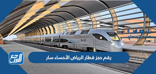 رقم حجز قطار الرياض الأحساء سار