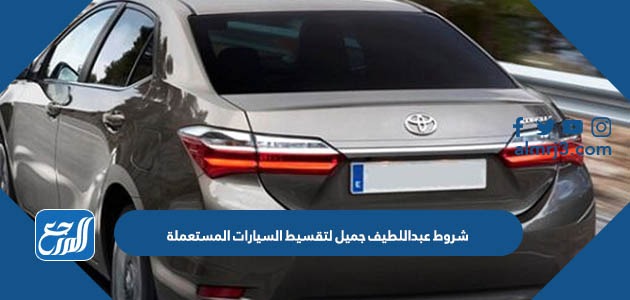 شروط عبداللطيف جميل لتقسيط السيارات المستعملة