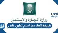 طريقة إلغاء حجز اسم تجاري خاص وزارة التجارة السعودية