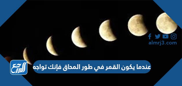 عندما يكون القمر في طور المحاق فإنك تواجه