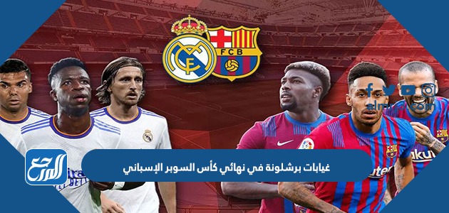 غيابات برشلونة مدريد في نهائي كأس السوبر الإسباني