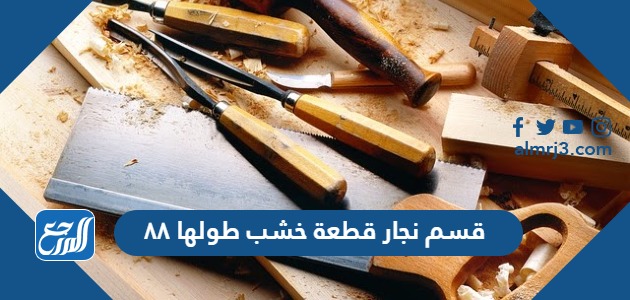 قسم نجار قطعة خشب طولها ٨٨