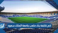 كم تكلفة بناء ملعب جامعة الملك سعود