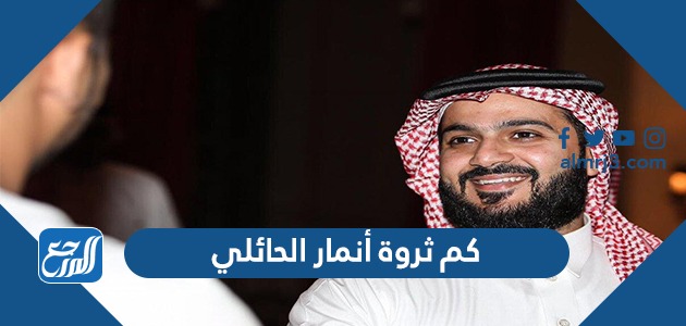 كم ثروة أنمار الحائلي