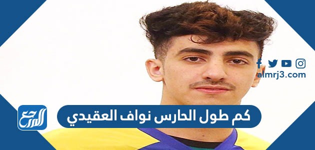 كم طول الحارس نواف العقيدي