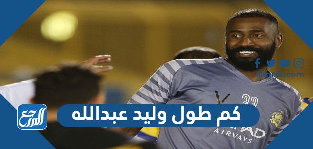 كم طول وليد عبدالله