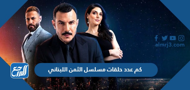 كم عدد حلقات مسلسل الثمن اللبناني
