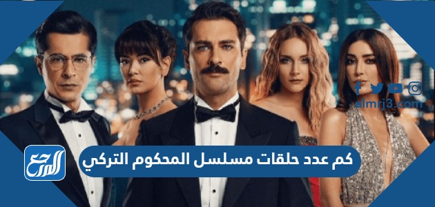 كم عدد حلقات مسلسل المحكوم التركي