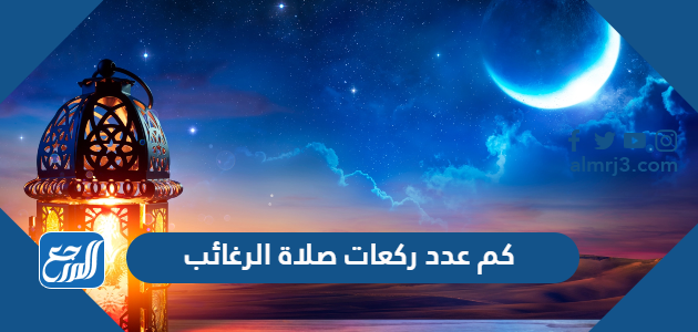 كم عدد ركعات صلاة الرغائب