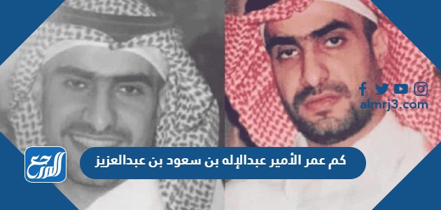 كم عمر الأمير عبدالإله بن سعود بن عبدالعزيز