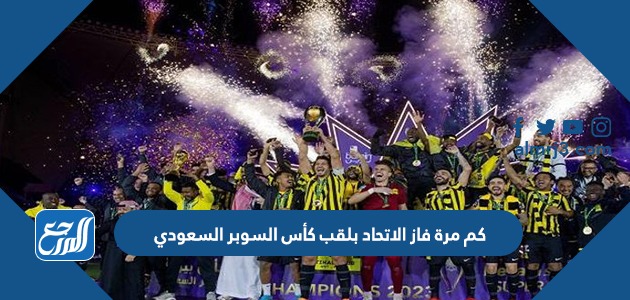 كم مرة فاز الاتحاد بلقب كأس السوبر السعودي