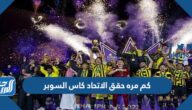 كم مره حقق الاتحاد كاس السوبر السعودي