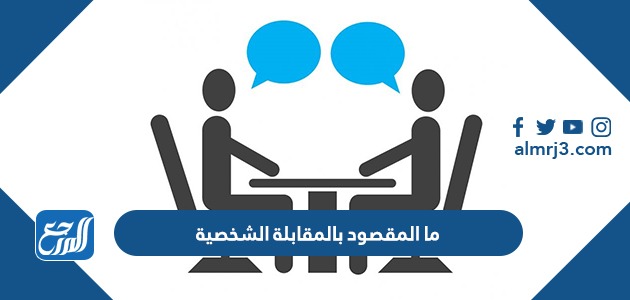 ما المقصود بالمقابلة الشخصية