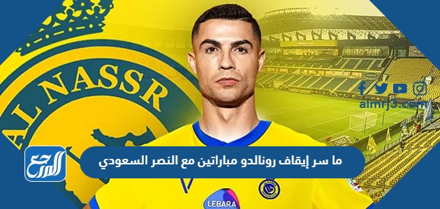 ما سر إيقاف رونالدو مباراتين مع النصر السعودي
