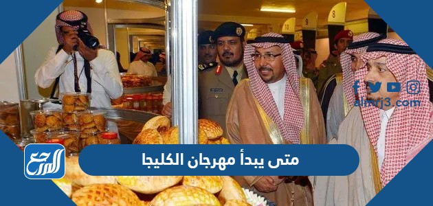 متى يبدأ مهرجان الكليجا 1444 بريده ومتى ينتهي