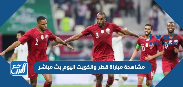 مشاهدة مباراة قطر والكويت اليوم بث مباشر