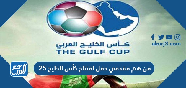 من هم مقدمي حفل افتتاح كأس الخليج 25