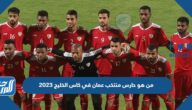 من هو حارس منتخب عمان في كاس الخليج 2023