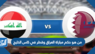 من هو حكم مباراة العراق وقطر في كاس الخليج