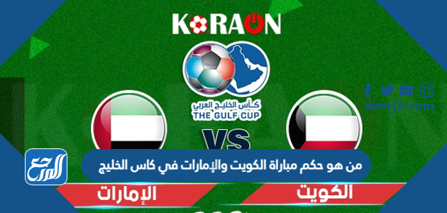 من هو حكم مباراة الكويت والإمارات في كاس الخليج