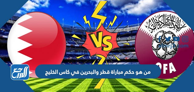 من هو حكم مباراة قطر والبحرين في كاس الخليج
