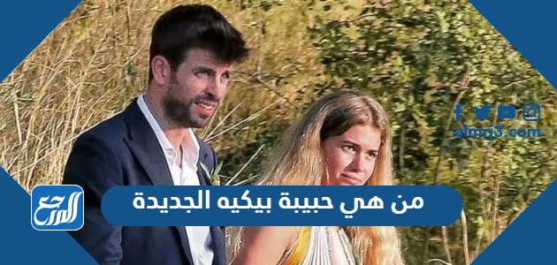 من هي حبيبة بيكيه الجديدة