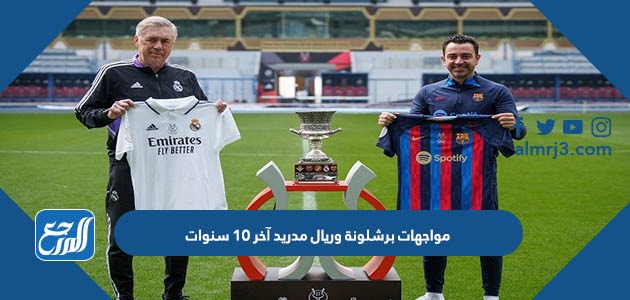 مواجهات برشلونة وريال مدريد آخر 10 سنوات