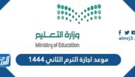 موعد اجازة الترم الثاني ١٤٤٤