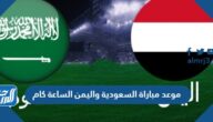 موعد مباراة السعودية واليمن الساعة كام
