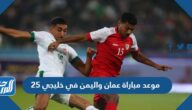 موعد مباراة عمان واليمن في خليجي 25 والقنوات الناقلة موعد مباراة عمان واليمن في خليجي 25 والقنوات الناقلة