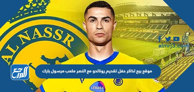 موقع بيع تذاكر حفل تقديم رونالدو مع النصر ملعب مرسول بارك