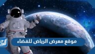 موقع معرض الرياض للفضاء 2023 ومواعيد العمل