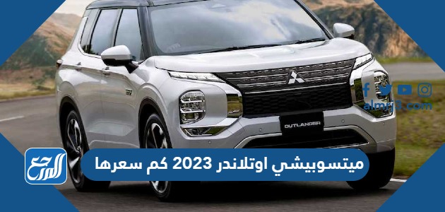 ميتسوبيشي اوتلاندر 2023 كم سعرها